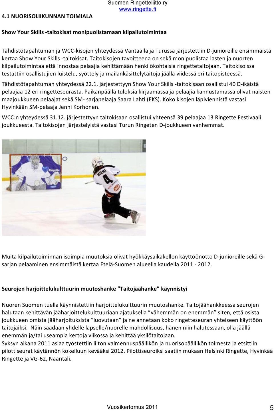 Taitkisissa testattiin sallistujien luistelu, syöttely ja mailankäsittelytaitja jäällä viidessä eri taitpisteessä. Tähdistötapahtuman yhteydessä 22.1.