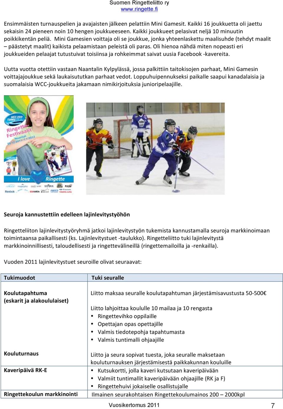 Mini Gamesien vittaja li se jukkue, jnka yhteenlaskettu maalisuhde (tehdyt maalit päästetyt maalit) kaikista pelaamistaan peleistä li paras.