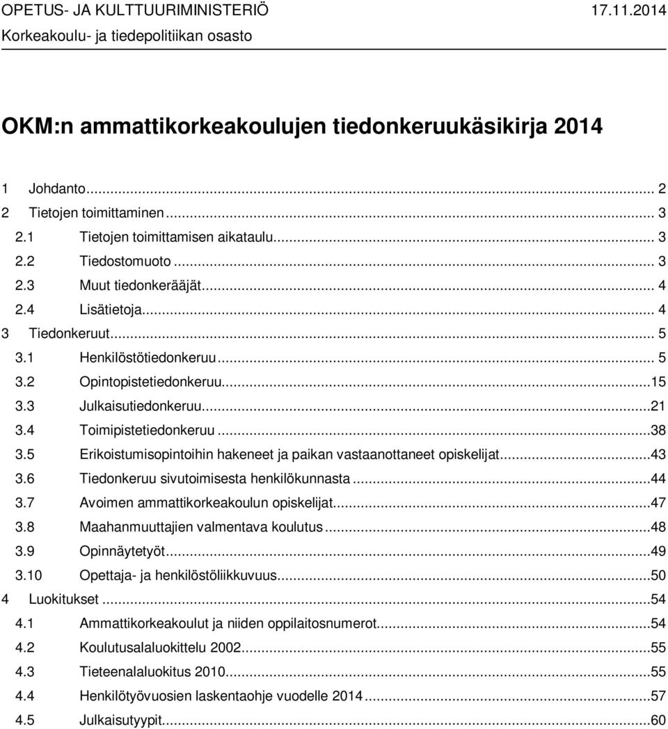 3 Julkaisutiedonkeruu...21 3.4 Toimipistetiedonkeruu...38 3.5 Erikoistumisopintoihin hakeneet ja paikan vastaanottaneet opiskelijat...43 3.6 Tiedonkeruu sivutoimisesta henkilökunnasta...44 3.