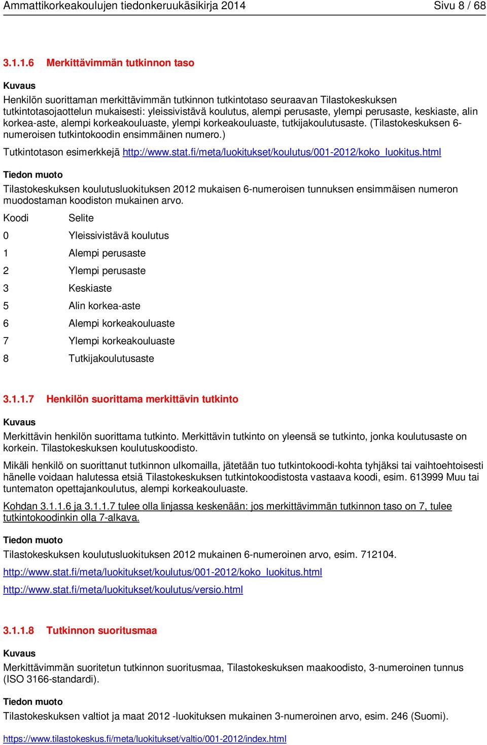 1.6 Merkittävimmän tutkinnon taso Henkilön suorittaman merkittävimmän tutkinnon tutkintotaso seuraavan Tilastokeskuksen tutkintotasojaottelun mukaisesti: yleissivistävä koulutus, alempi perusaste,