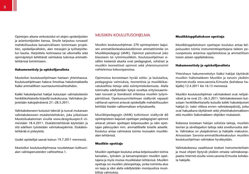 Harjoittelu kotimaassa tai ulkomailla sekä opinnäytetyö kehittävät valmiuksia tulevissa ammattitehtävissä toimimiseen.