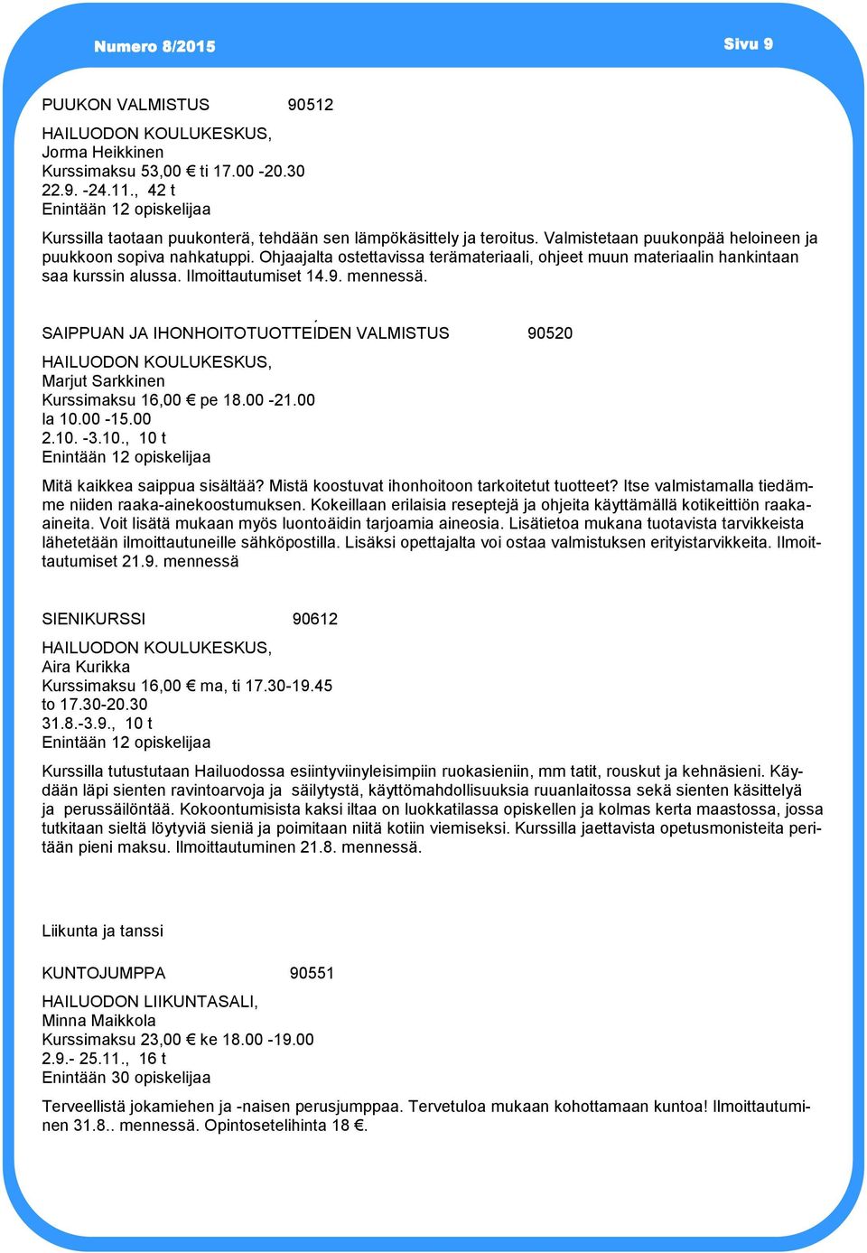 Ohjaajalta ostettavissa terämateriaali, ohjeet muun materiaalin hankintaan saa kurssin alussa. Ilmoittautumiset 14.9. mennessä.