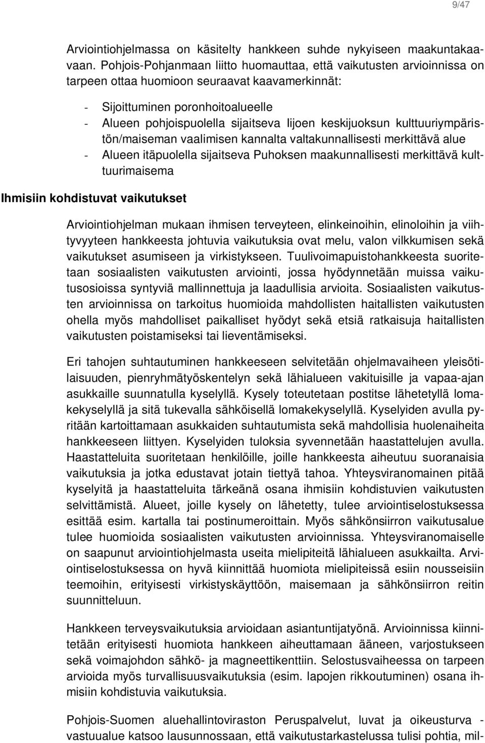 keskijuoksun kulttuuriympäristön/maiseman vaalimisen kannalta valtakunnallisesti merkittävä alue - Alueen itäpuolella sijaitseva Puhoksen maakunnallisesti merkittävä kulttuurimaisema Ihmisiin