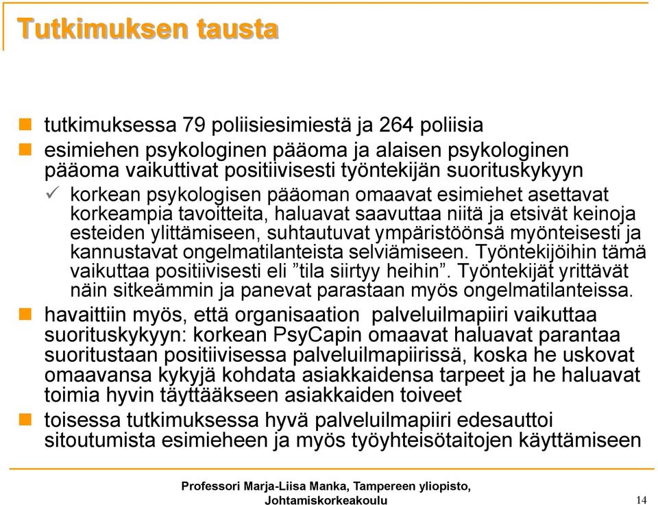 ongelmatilanteista selviämiseen. Työntekijöihin tämä vaikuttaa positiivisesti eli tila siirtyy heihin. Työntekijät yrittävät näin sitkeämmin ja panevat parastaan myös ongelmatilanteissa.