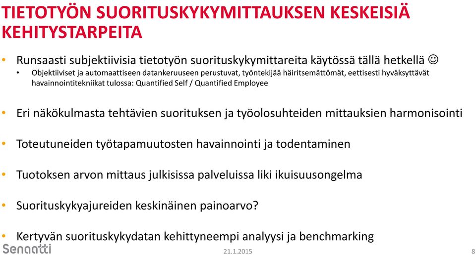 Eri näkökulmasta tehtävien suorituksen ja työolosuhteiden mittauksien harmonisointi Toteutuneiden työtapamuutosten havainnointi ja todentaminen Tuotoksen arvon