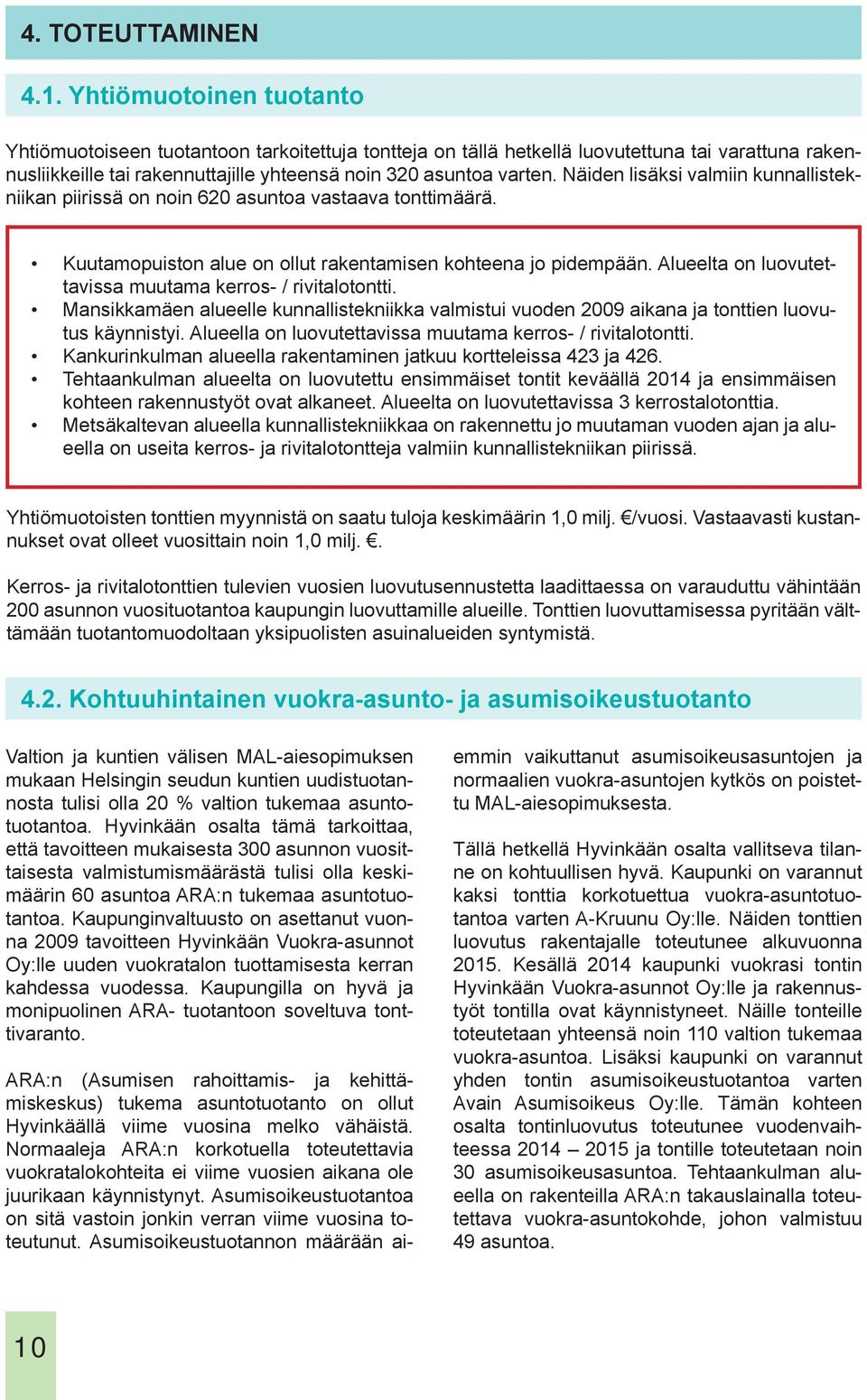 Näiden lisäksi valmiin kunnallistekniikan piirissä on noin 620 asuntoa vastaava tonttimäärä. Kuutamopuiston alue on ollut rakentamisen kohteena jo pidempään.
