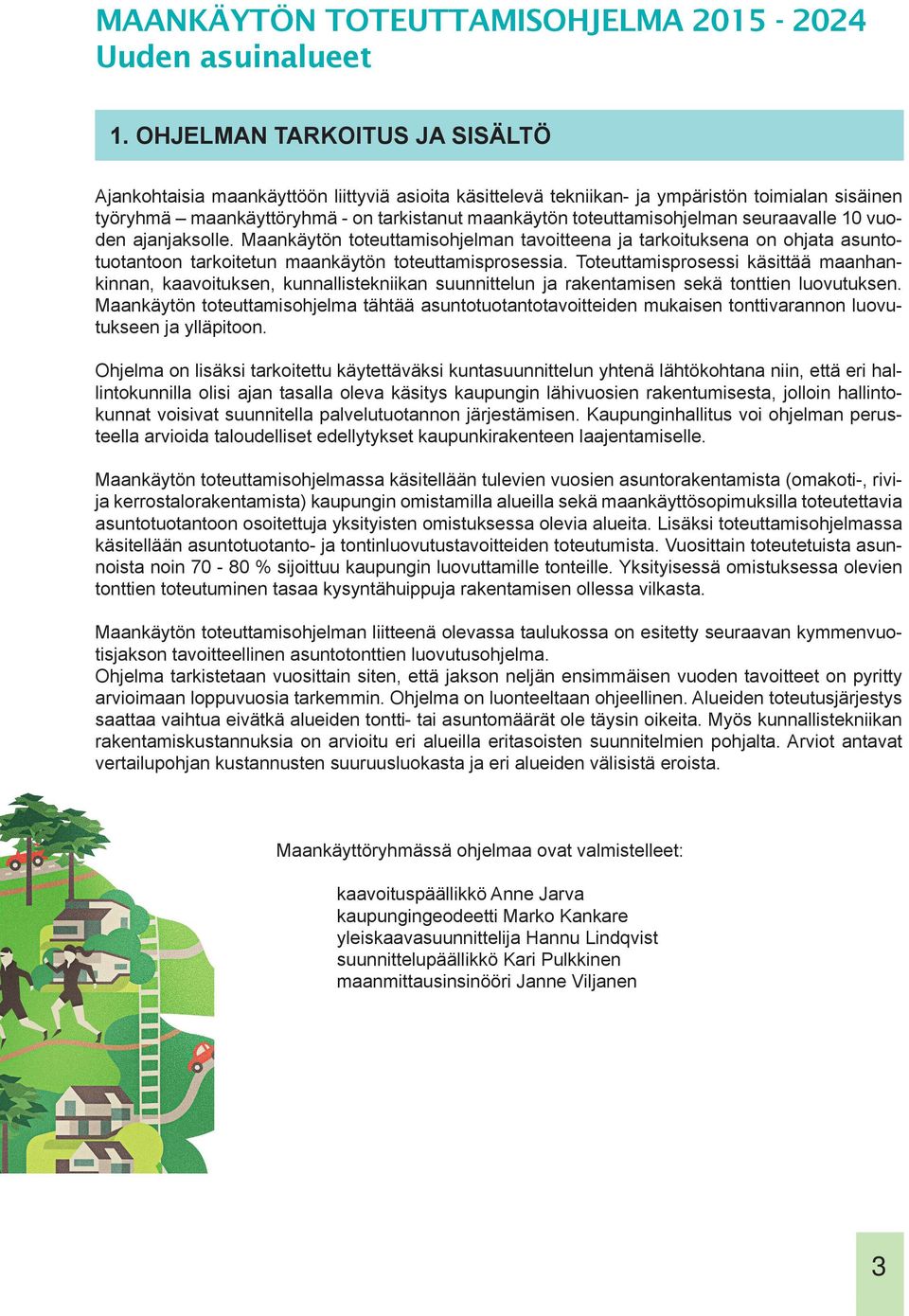 toteuttamisohjelman seuraavalle 10 vuoden ajanjaksolle. Maankäytön toteuttamisohjelman tavoitteena ja tarkoituksena on ohjata asuntotuotantoon tarkoitetun maankäytön toteuttamisprosessia.