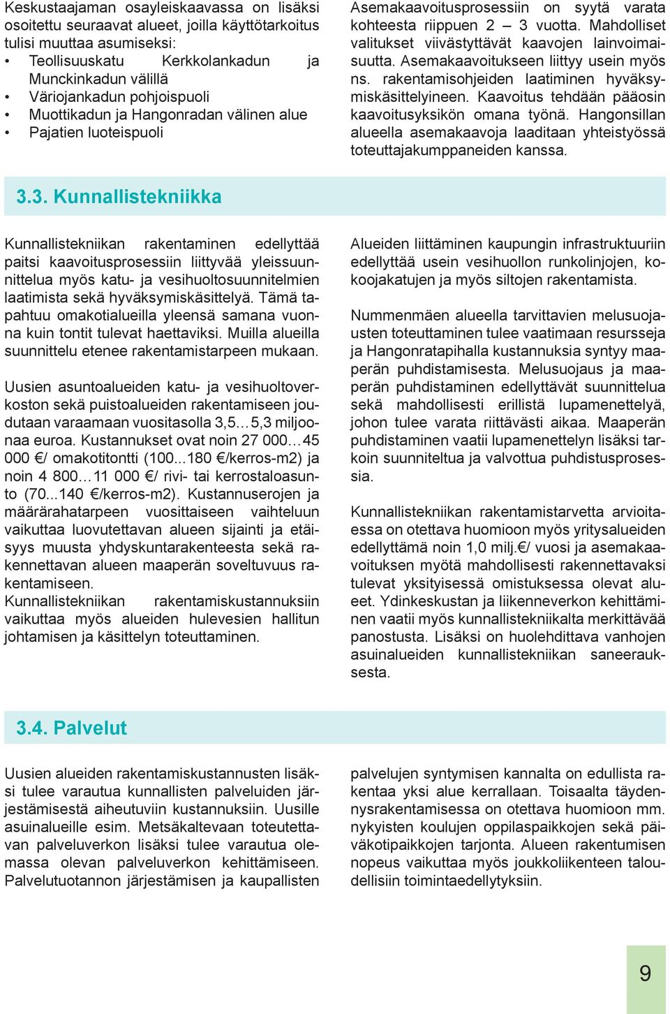 Mahdolliset valitukset viivästyttävät kaavojen lainvoimaisuutta. Asemakaavoitukseen liittyy usein myös ns. rakentamisohjeiden laatiminen hyväksymiskäsittelyineen.