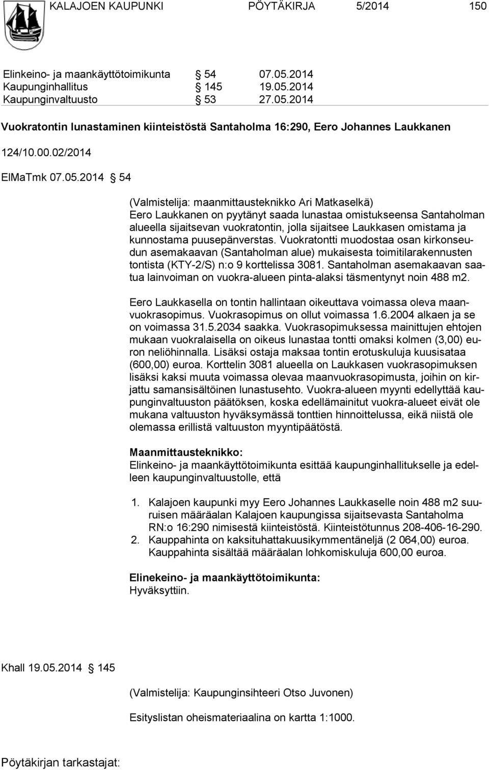 2014 54 (Valmistelija: maanmittausteknikko Ari Matkaselkä) Eero Laukkanen on pyytänyt saada lunastaa omistukseensa Santaholman alueella sijaitsevan vuokratontin, jolla sijaitsee Laukkasen omistama ja
