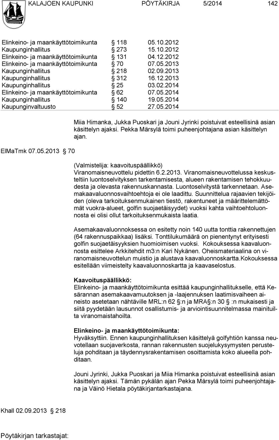 05.2014 ElMaTmk 07.05.2013 70 Miia Himanka, Jukka Puoskari ja Jouni Jyrinki poistuivat esteellisinä asian käsittelyn ajaksi. Pekka Märsylä toimi puheenjohtajana asian käsittelyn ajan.