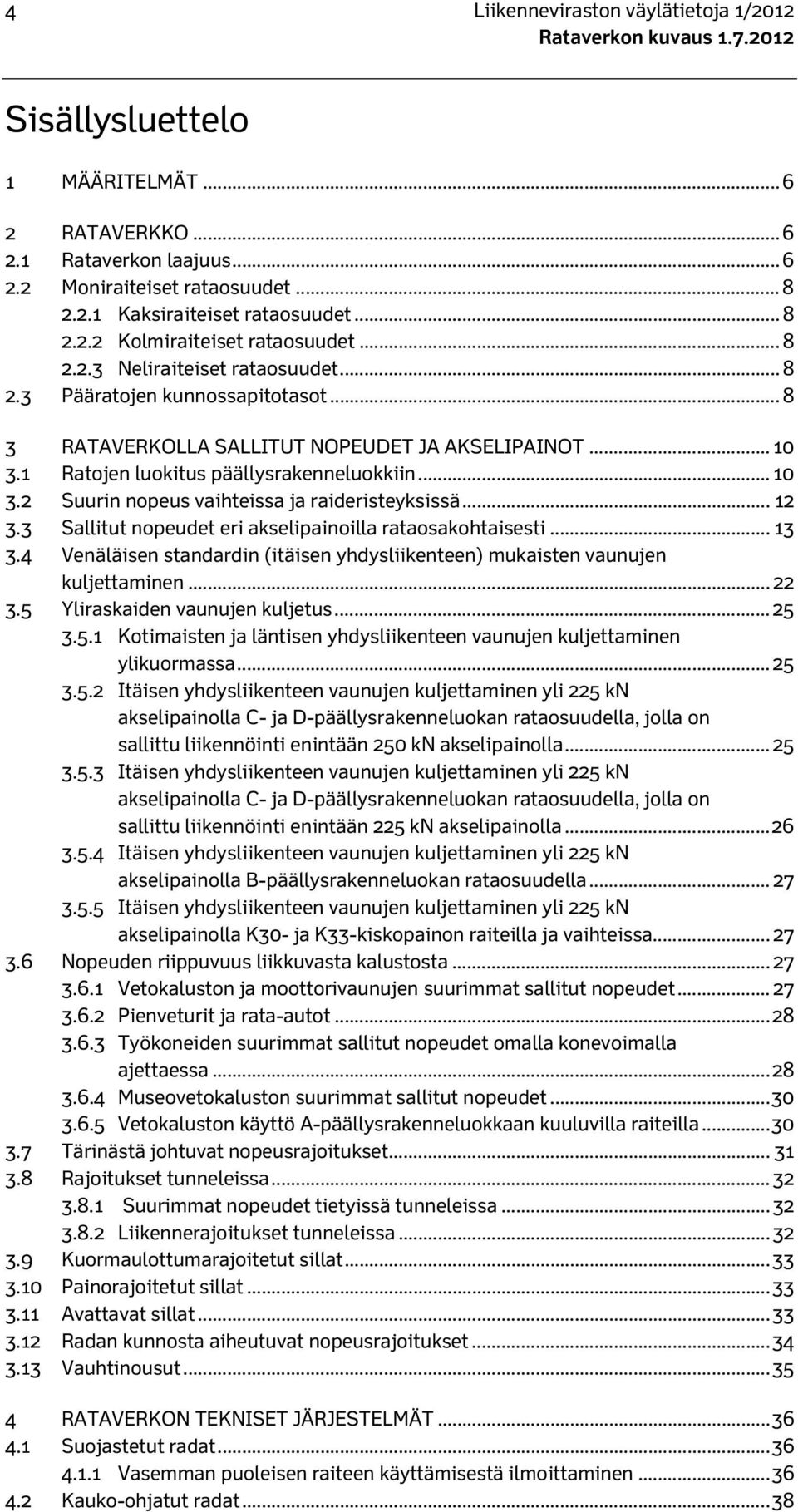 .. 12 3.3 Sallitut nopeudet eri akselipainoilla rataosakohtaisesti... 13 3.4 Venäläisen standardin (itäisen yhdysliikenteen) mukaisten vaunujen kuljettaminen... 22 3.5 Yliraskaiden vaunujen kuljetus.