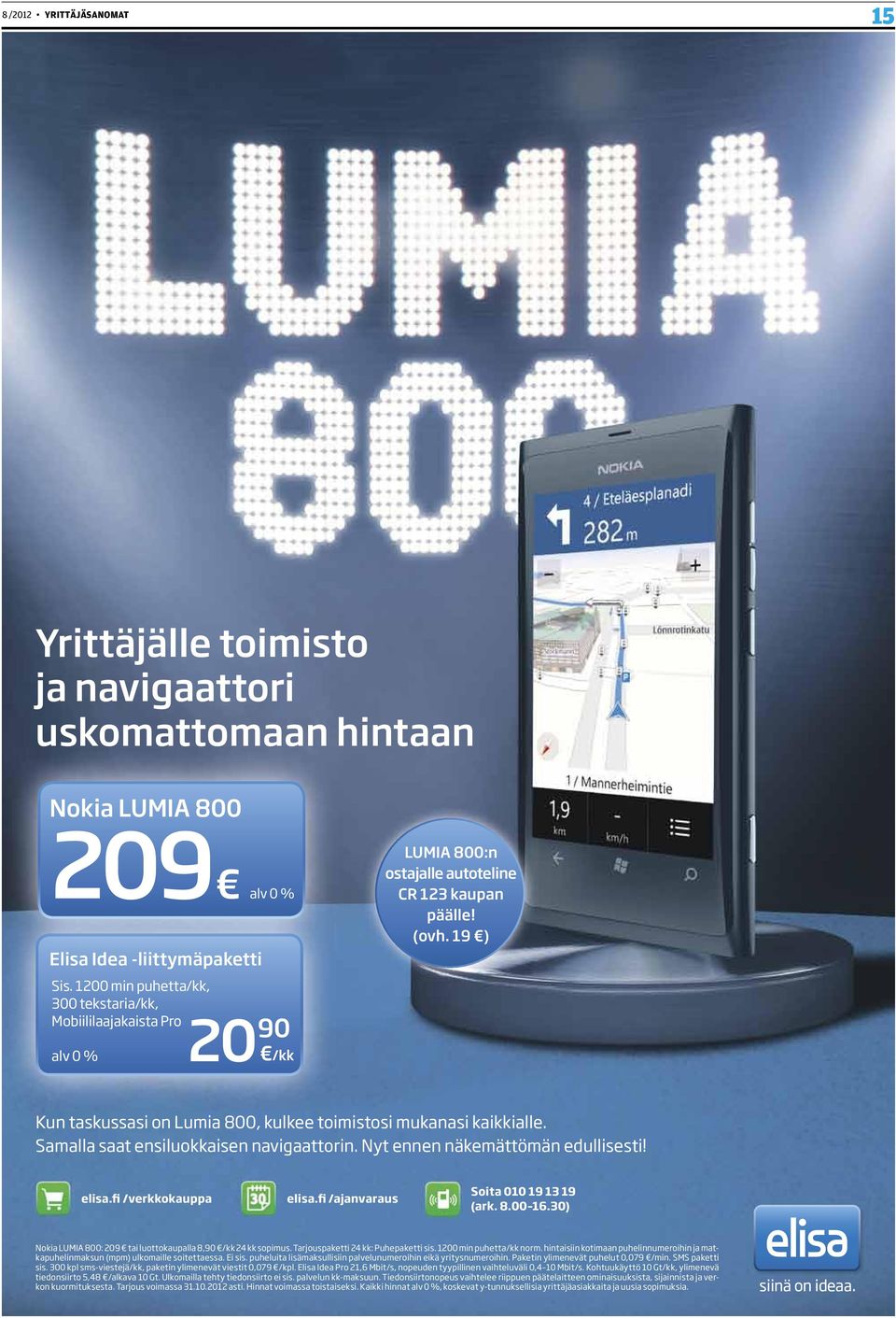 19 ) Kun taskussasi on Lumia 800, kulkee toimistosi mukanasi kaikkialle. Samalla saat ensiluokkaisen navigaattorin. Nyt ennen näkemättömän edullisesti! elisa.fi /verkkokauppa elisa.