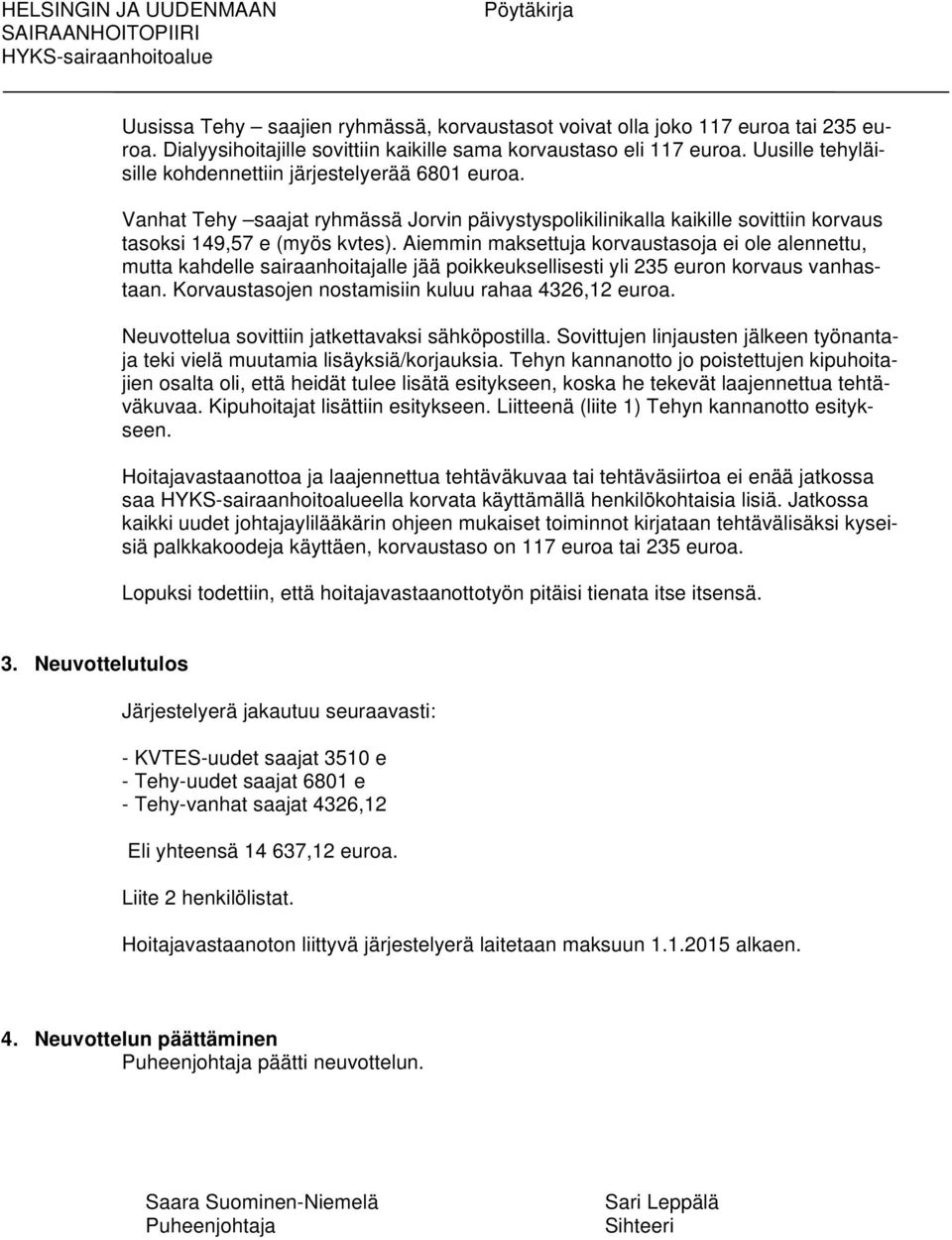 Aiemmin maksettuja korvaustasoja ei ole alennettu, mutta kahdelle sairaanhoitajalle jää poikkeuksellisesti yli 235 euron korvaus vanhastaan. Korvaustasojen nostamisiin kuluu rahaa 4326,12 euroa.