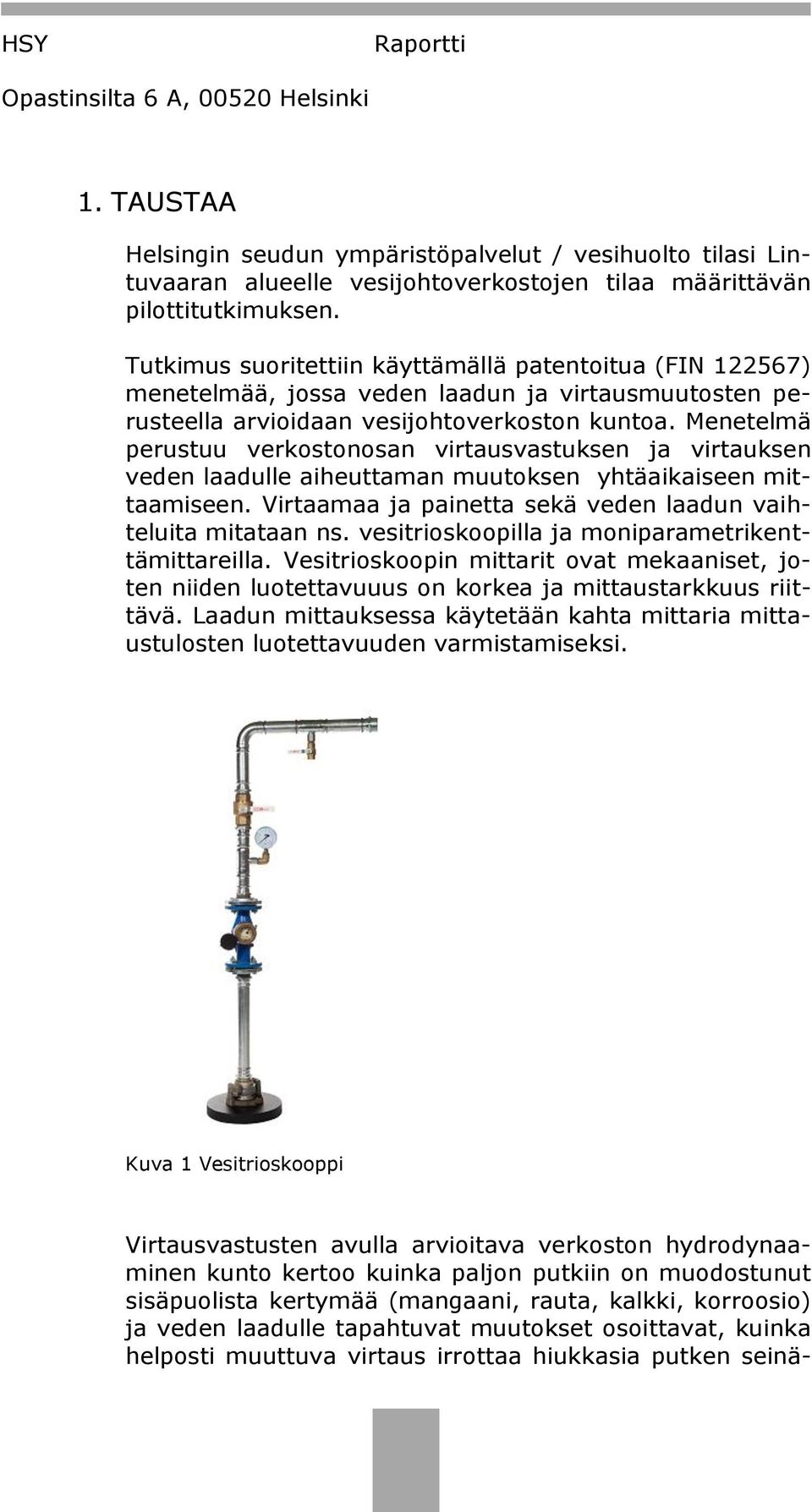 Menetelmä perustuu verkostonosan virtausvastuksen ja virtauksen veden laadulle aiheuttaman muutoksen yhtäaikaiseen mittaamiseen. Virtaamaa ja painetta sekä veden laadun vaihteluita mitataan ns.