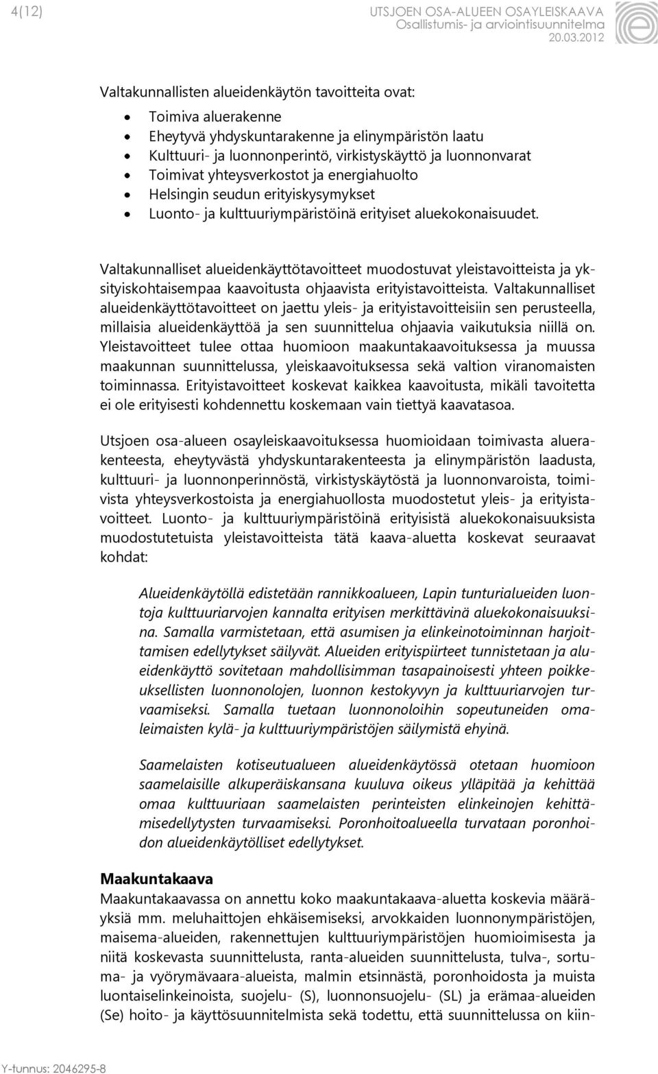 Valtakunnalliset alueidenkäyttötavoitteet muodostuvat yleistavoitteista ja yksityiskohtaisempaa kaavoitusta ohjaavista erityistavoitteista.