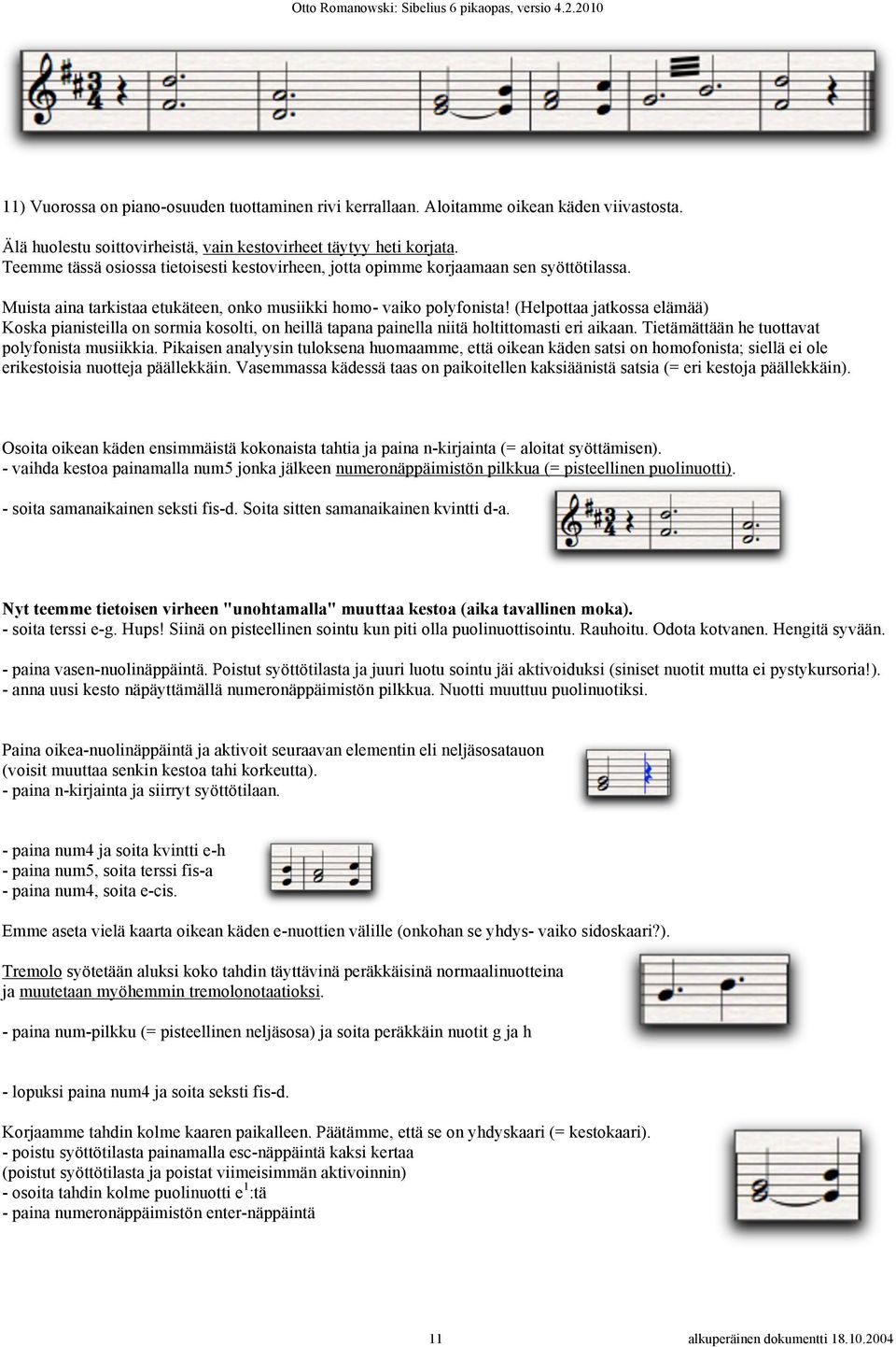 (Helpottaa jatkossa elämää) Koska pianisteilla on sormia kosolti, on heillä tapana painella niitä holtittomasti eri aikaan. Tietämättään he tuottavat polyfonista musiikkia.