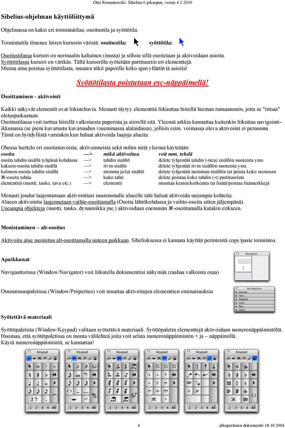 Syöttötilassa kursori on värikäs. Tällä kursorilla syötetään partituuriin eri elementtejä. Muista aina poistua syöttötilasta, muuten tökit paperille koko ajan yllättäviä asioita!