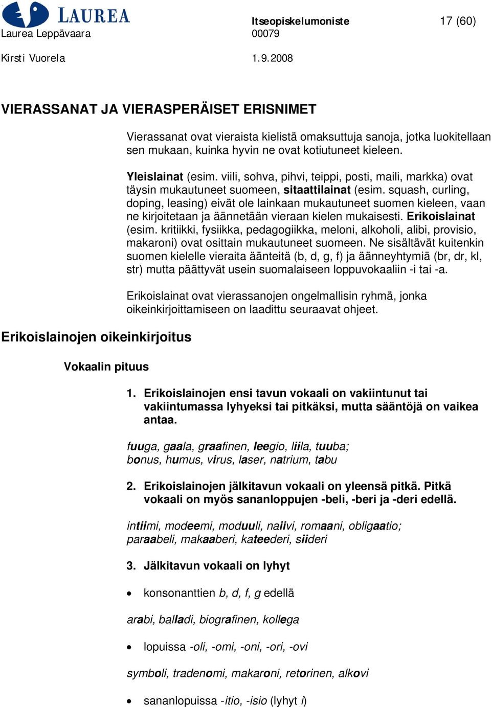 squash, curling, doping, leasing) eivät ole lainkaan mukautuneet suomen kieleen, vaan ne kirjoitetaan ja äännetään vieraan kielen mukaisesti. Erikoislainat (esim.