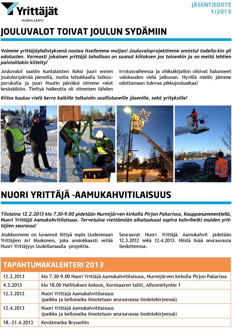 Jouluvalot saatiin kuntalaisten iloksi juuri ennen joulutoripäivää pienellä, mutta tehokkaalla talkooporukalla ja juuri Nuutin päiväksi otimme valot kesäsäilöön.