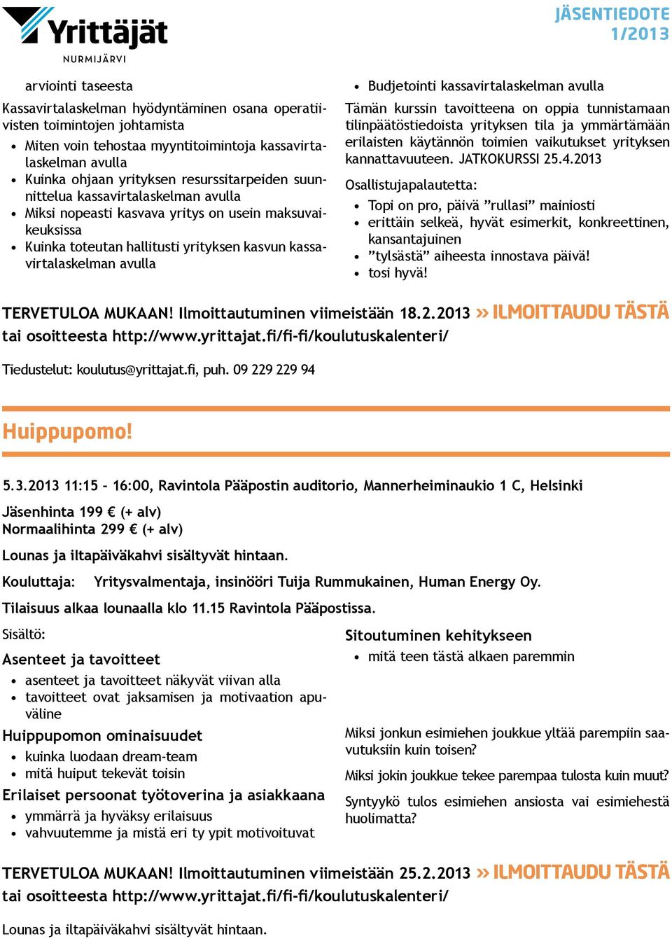 kassavirtalaskelman avulla Tämän kurssin tavoitteena on oppia tunnistamaan tilinpäätöstiedoista yrityksen tila ja ymmärtämään erilaisten käytännön toimien vaikutukset yrityksen kannattavuuteen.