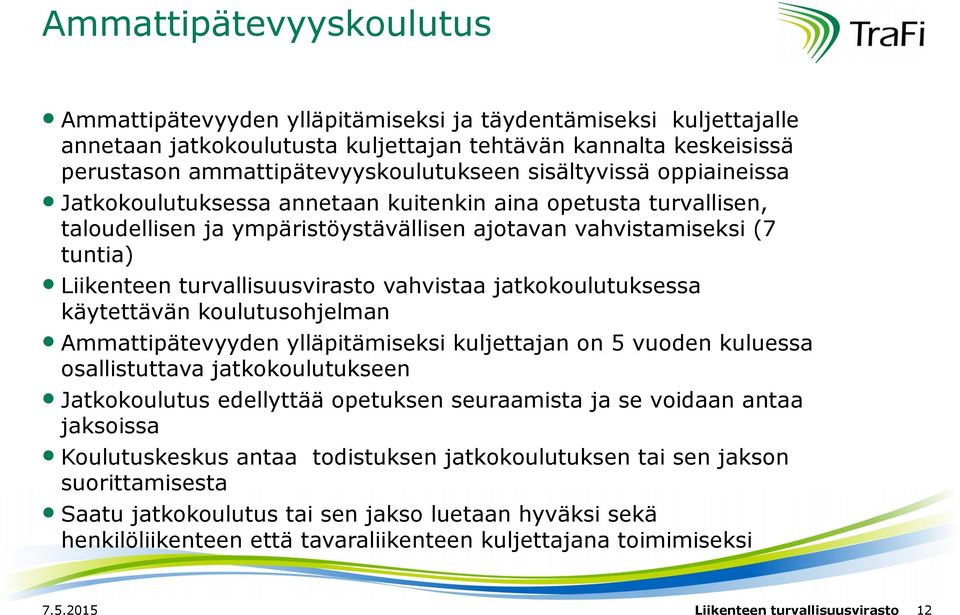 vahvistaa jatkokoulutuksessa käytettävän koulutusohjelman Ammattipätevyyden ylläpitämiseksi kuljettajan on 5 vuoden kuluessa osallistuttava jatkokoulutukseen Jatkokoulutus edellyttää opetuksen