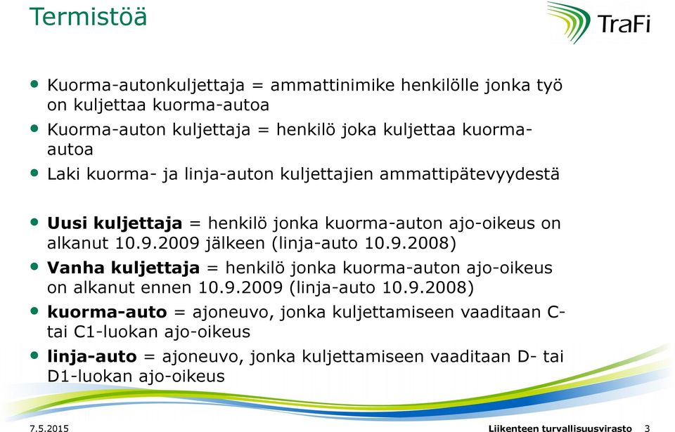 2009 jälkeen (linja-auto 10.9.2008) Vanha kuljettaja = henkilö jonka kuorma-auton ajo-oikeus on alkanut ennen 10.9.2009 (linja-auto 10.9.2008) kuorma-auto =