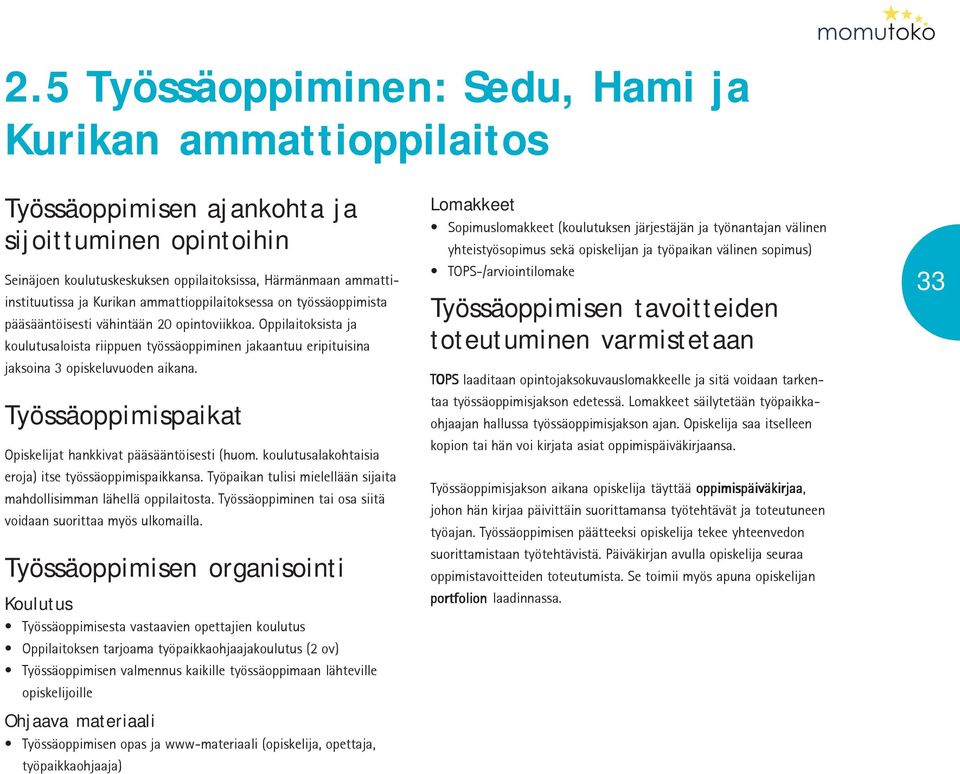 Kurikan ammattioppilaitoksessa on työssäoppimista pääsääntöisesti vähintään 20 opintoviikkoa.