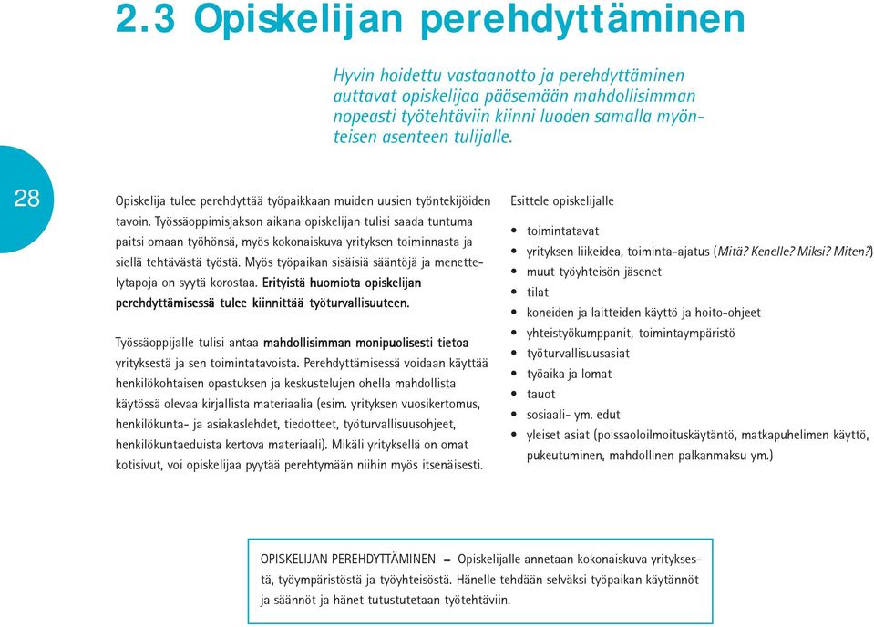 Työssäoppimisjakson aikana opiskelijan tulisi saada tuntuma paitsi omaan työhönsä, myös kokonaiskuva yrityksen toiminnasta ja siellä tehtävästä työstä.