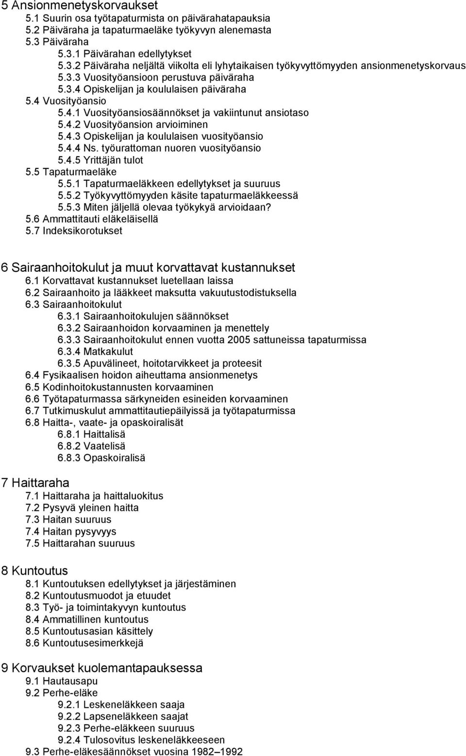 4 Vuosityöansio 5.4.1 Vuosityöansiosäännökset ja vakiintunut ansiotaso 5.4.2 Vuosityöansion arvioiminen 5.4.3 Opiskelijan ja koululaisen vuosityöansio 5.4.4 Ns. työurattoman nuoren vuosityöansio 5.4.5 Yrittäjän tulot 5.