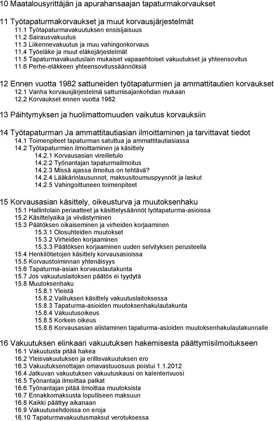 6 Perhe-eläkkeen yhteensovitussäännöksiä 12 Ennen vuotta 1982 sattuneiden työtapaturmien ja ammattitautien korvaukset 12.1 Vanha korvausjärjestelmä sattumisajankohdan mukaan 12.