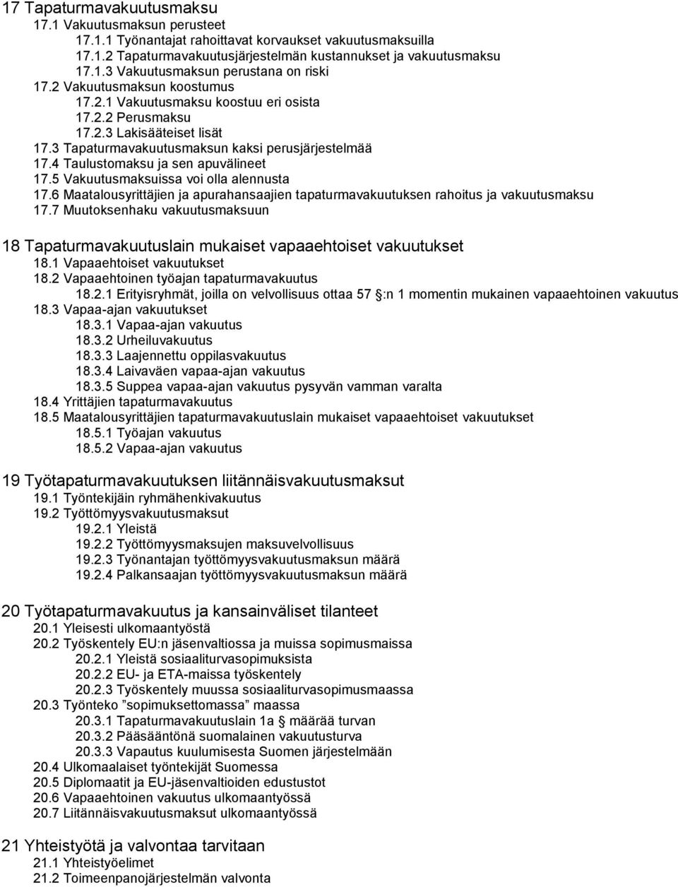 4 Taulustomaksu ja sen apuvälineet 17.5 Vakuutusmaksuissa voi olla alennusta 17.6 Maatalousyrittäjien ja apurahansaajien tapaturmavakuutuksen rahoitus ja vakuutusmaksu 17.