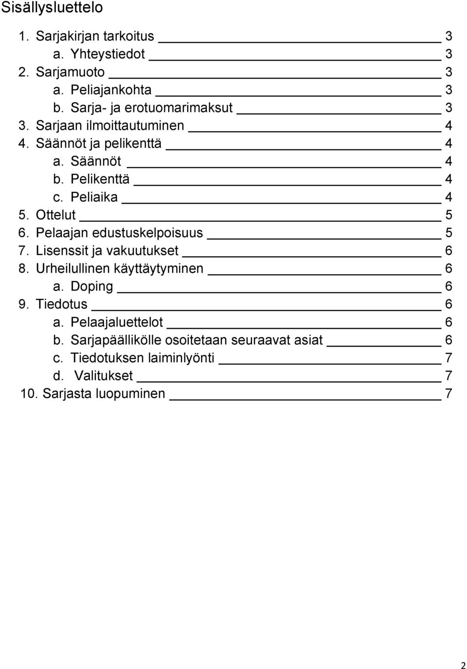 Peliaika 4 5. Ottelut 5 6. Pelaajan edustuskelpoisuus 5 7. Lisenssit ja vakuutukset 6 8. Urheilullinen käyttäytyminen 6 a.