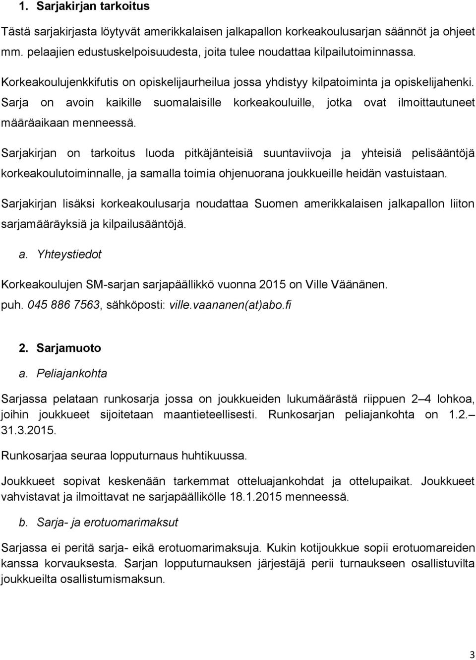 Sarjakirjan on tarkoitus luoda pitkäjänteisiä suuntaviivoja ja yhteisiä pelisääntöjä korkeakoulutoiminnalle, ja samalla toimia ohjenuorana joukkueille heidän vastuistaan.