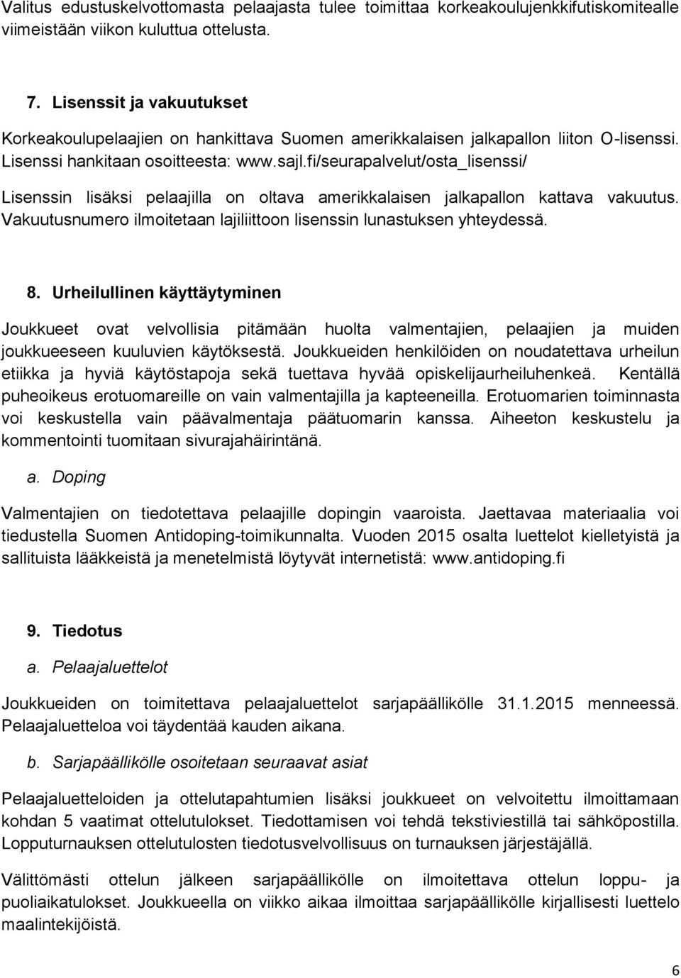 fi/seurapalvelut/osta_lisenssi/ Lisenssin lisäksi pelaajilla on oltava amerikkalaisen jalkapallon kattava vakuutus. Vakuutusnumero ilmoitetaan lajiliittoon lisenssin lunastuksen yhteydessä. 8.