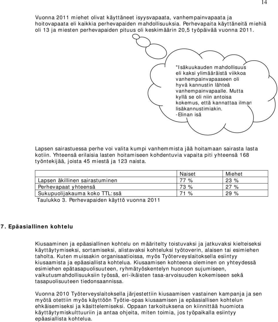 "Isäkuukauden mahdollisuus eli kaksi ylimääräistä viikkoa vanhempainvapaaseen oli hyvä kannustin lähteä vanhempainvapaalle.