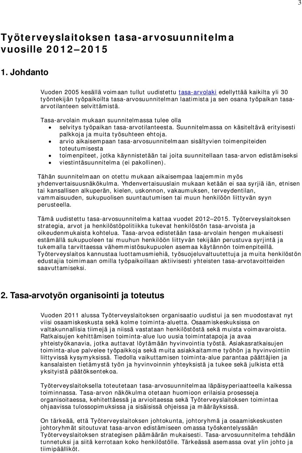selvittämistä. Tasa-arvolain mukaan suunnitelmassa tulee olla selvitys työpaikan tasa-arvotilanteesta. Suunnitelmassa on käsiteltävä erityisesti palkkoja ja muita työsuhteen ehtoja.