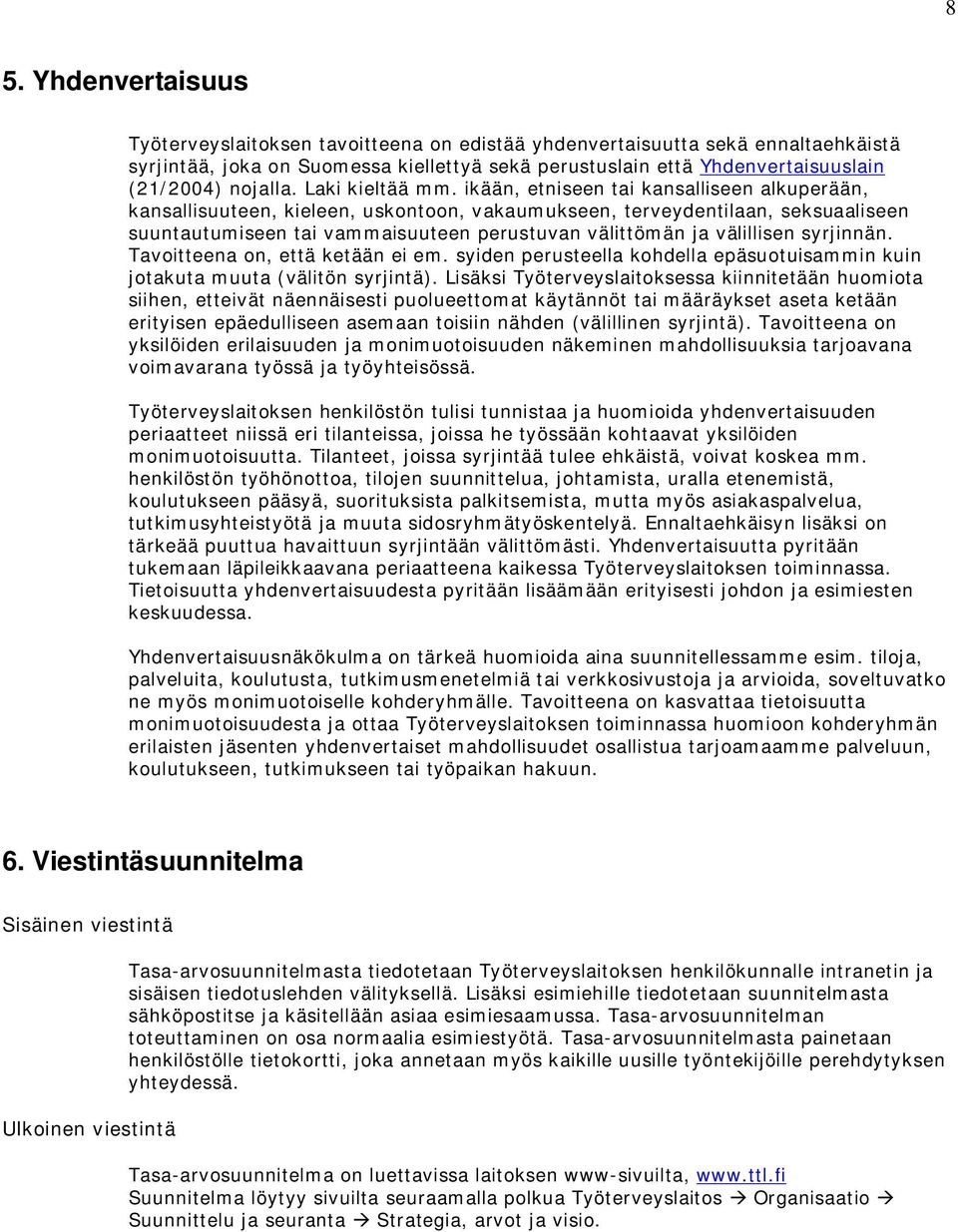 ikään, etniseen tai kansalliseen alkuperään, kansallisuuteen, kieleen, uskontoon, vakaumukseen, terveydentilaan, seksuaaliseen suuntautumiseen tai vammaisuuteen perustuvan välittömän ja välillisen