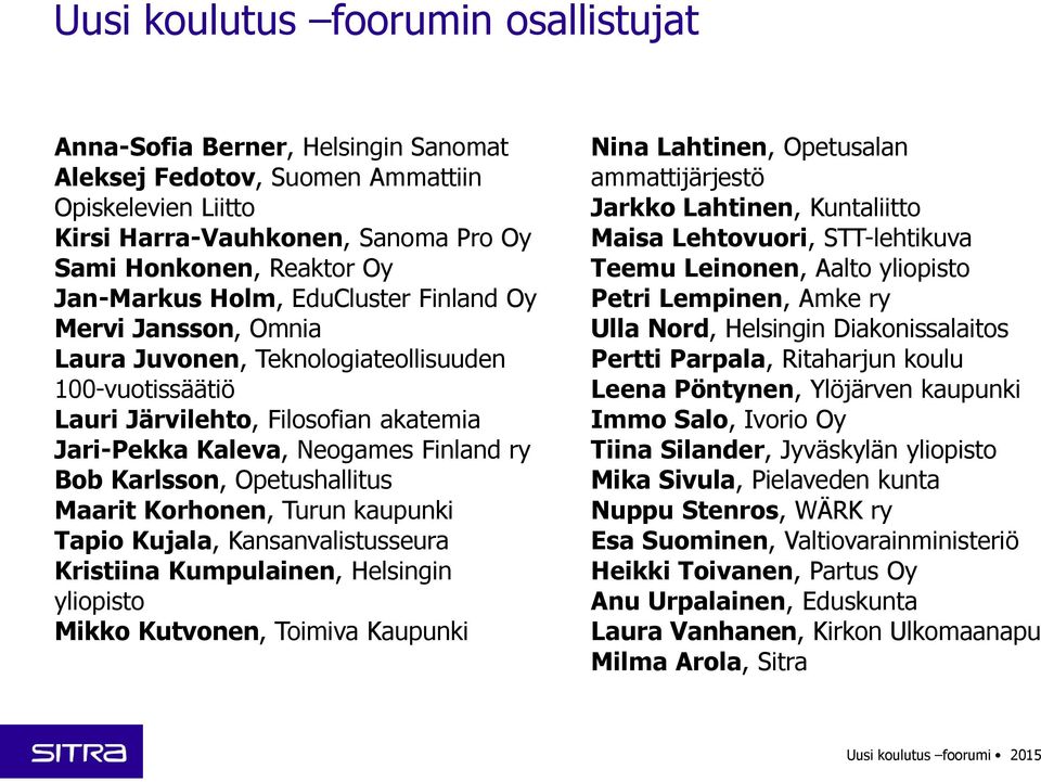 Karlsson, Opetushallitus Maarit Korhonen, Turun kaupunki Tapio Kujala, Kansanvalistusseura Kristiina Kumpulainen, Helsingin yliopisto Mikko Kutvonen, Toimiva Kaupunki Nina Lahtinen, Opetusalan