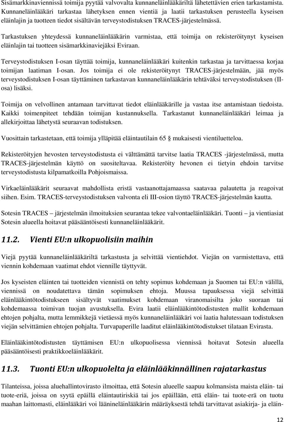 Tarkastuksen yhteydessä kunnaneläinlääkärin varmistaa, että toimija on rekisteröitynyt kyseisen eläinlajin tai tuotteen sisämarkkinaviejäksi Eviraan.