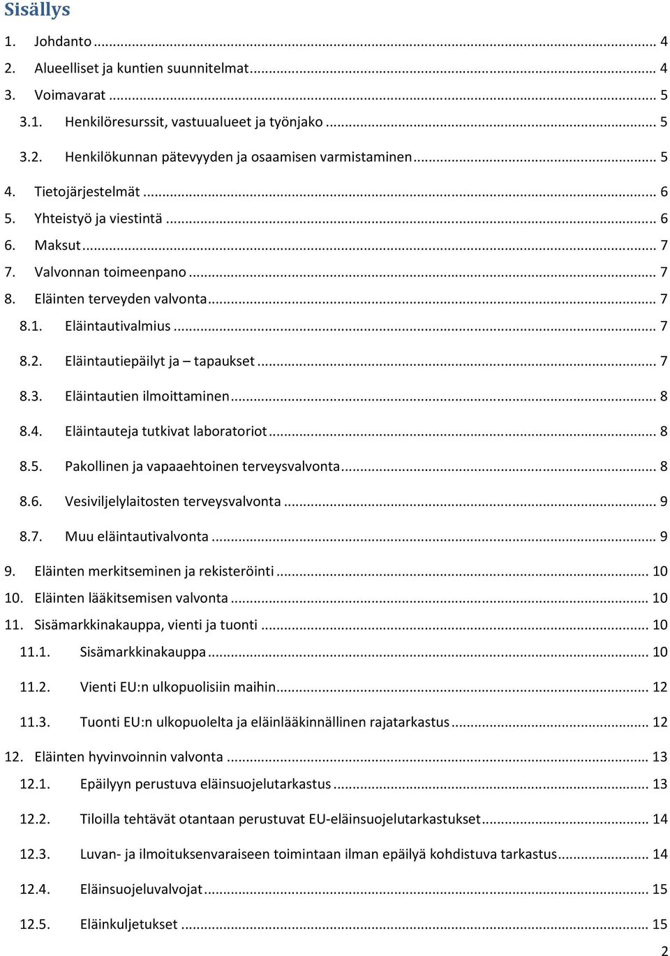 Eläintautiepäilyt ja tapaukset... 7 8.3. Eläintautien ilmoittaminen... 8 8.4. Eläintauteja tutkivat laboratoriot... 8 8.5. Pakollinen ja vapaaehtoinen terveysvalvonta... 8 8.6.