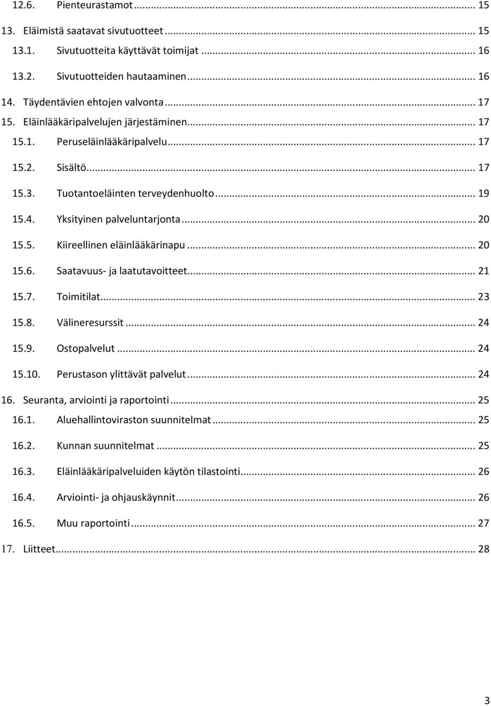 .. 20 15.6. Saatavuus- ja laatutavoitteet... 21 15.7. Toimitilat... 23 15.8. Välineresurssit... 24 15.9. Ostopalvelut... 24 15.10. Perustason ylittävät palvelut... 24 16.