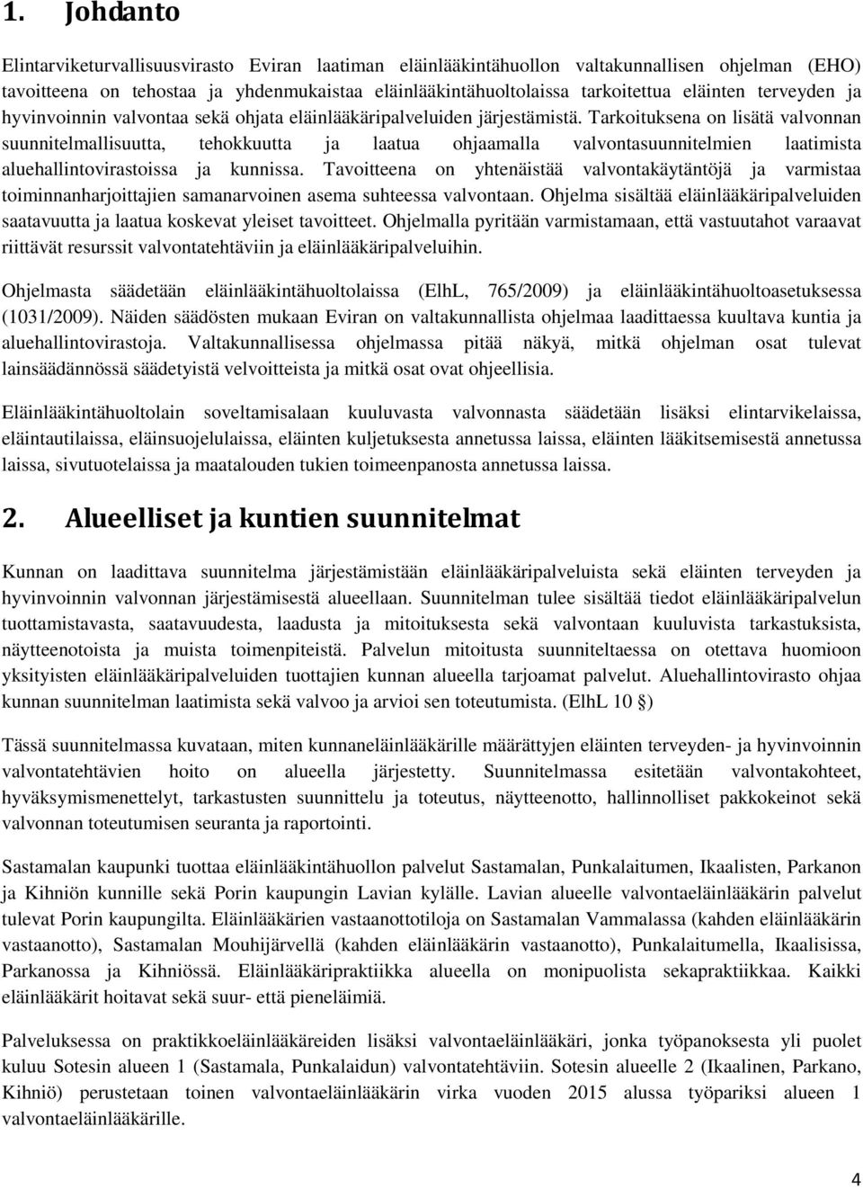 Tarkoituksena on lisätä valvonnan suunnitelmallisuutta, tehokkuutta ja laatua ohjaamalla valvontasuunnitelmien laatimista aluehallintovirastoissa ja kunnissa.