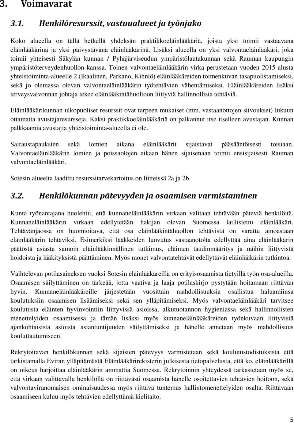 Lisäksi alueella on yksi valvontaeläinlääkäri, joka toimii yhteisesti Säkylän kunnan / Pyhäjärviseudun ympäristölautakunnan sekä Rauman kaupungin ympäristöterveydenhuollon kanssa.