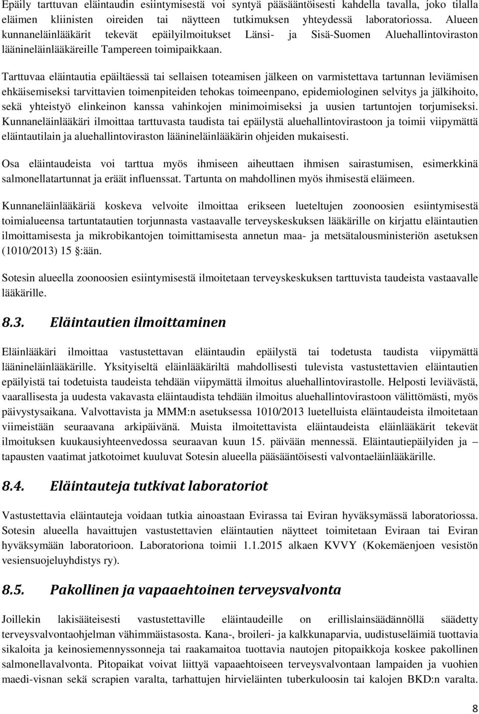 Tarttuvaa eläintautia epäiltäessä tai sellaisen toteamisen jälkeen on varmistettava tartunnan leviämisen ehkäisemiseksi tarvittavien toimenpiteiden tehokas toimeenpano, epidemiologinen selvitys ja