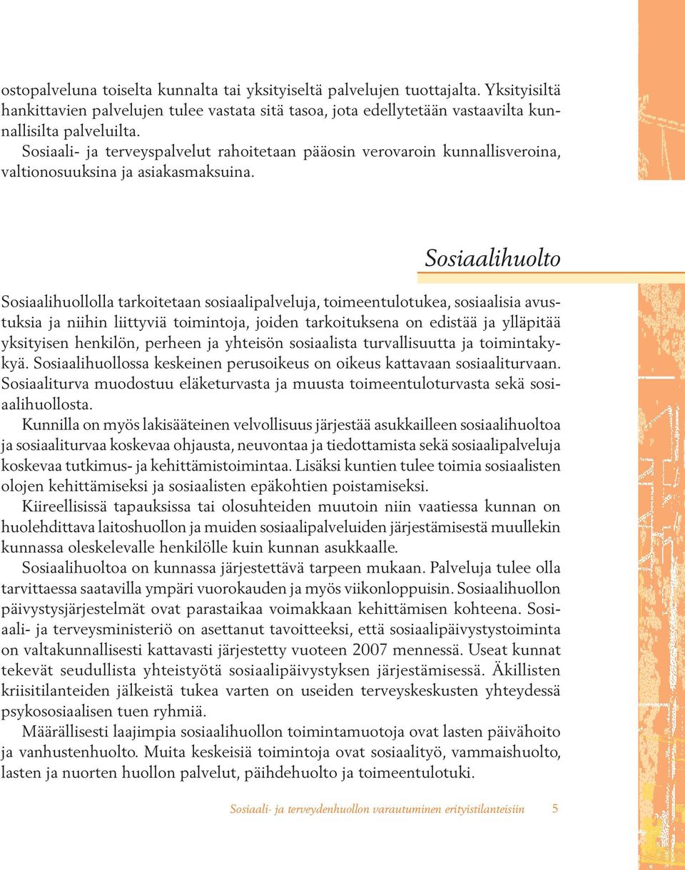 Sosiaalihuolto Sosiaalihuollolla tarkoitetaan sosiaalipalveluja, toimeentulotukea, sosiaalisia avustuksia ja niihin liittyviä toimintoja, joiden tarkoituksena on edistää ja ylläpitää yksityisen