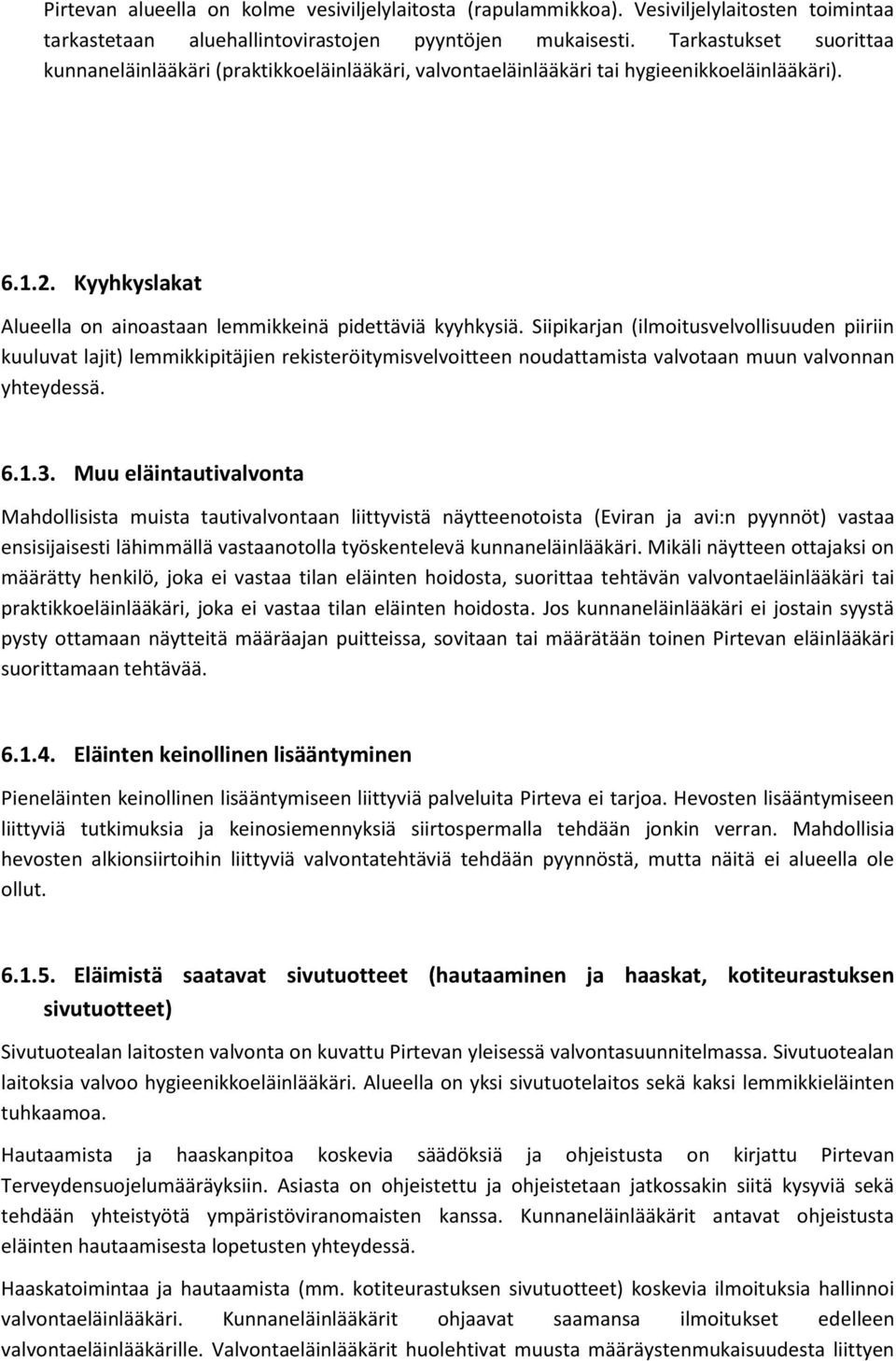 Siipikarjan (ilmoitusvelvollisuuden piiriin kuuluvat lajit) lemmikkipitäjien rekisteröitymisvelvoitteen noudattamista valvotaan muun valvonnan yhteydessä. 6.1.3.