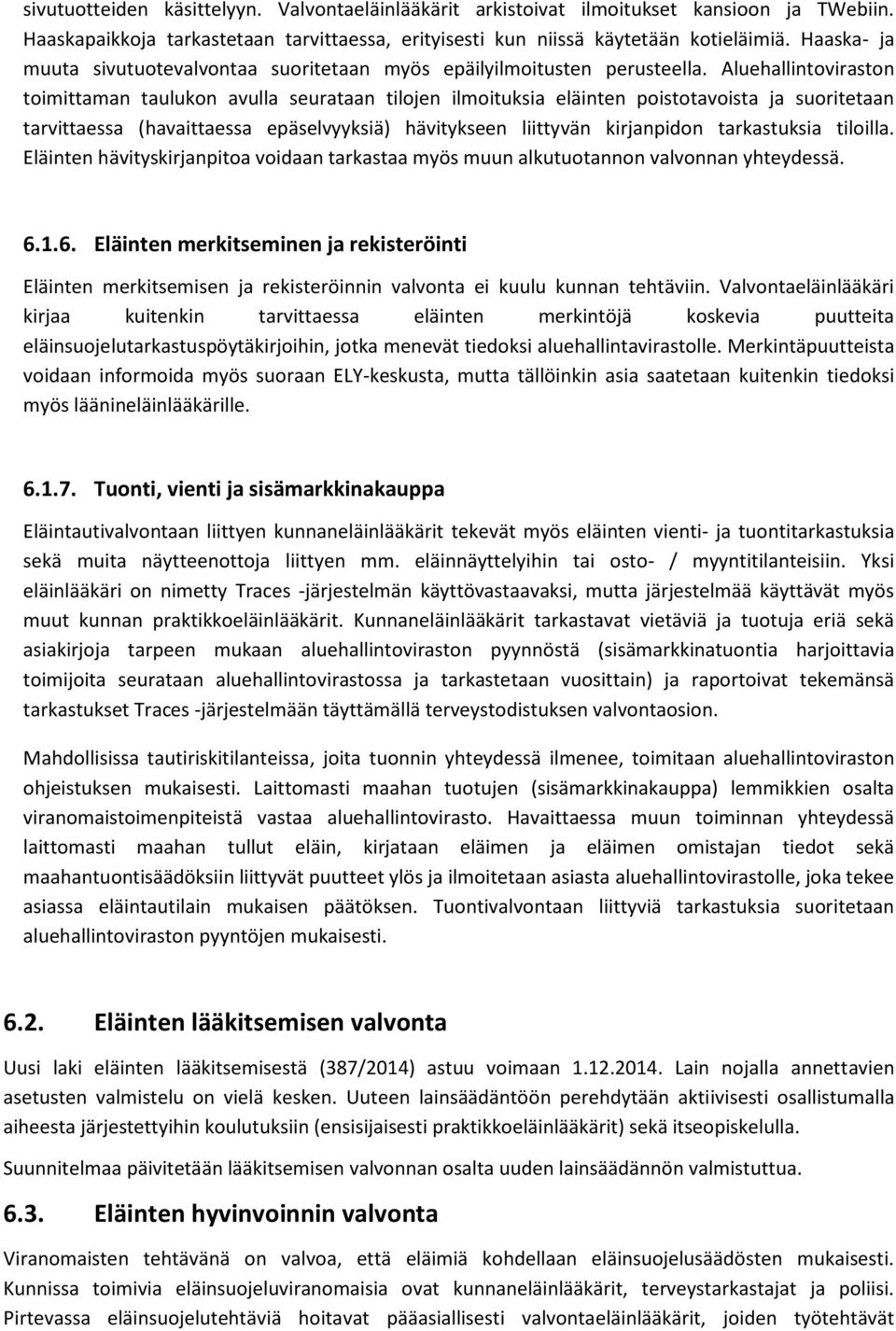 Aluehallintoviraston toimittaman taulukon avulla seurataan tilojen ilmoituksia eläinten poistotavoista ja suoritetaan tarvittaessa (havaittaessa epäselvyyksiä) hävitykseen liittyvän kirjanpidon