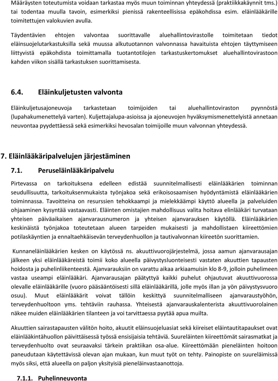 Täydentävien ehtojen valvontaa suorittavalle aluehallintovirastolle toimitetaan tiedot eläinsuojelutarkastuksilla sekä muussa alkutuotannon valvonnassa havaituista ehtojen täyttymiseen liittyvistä