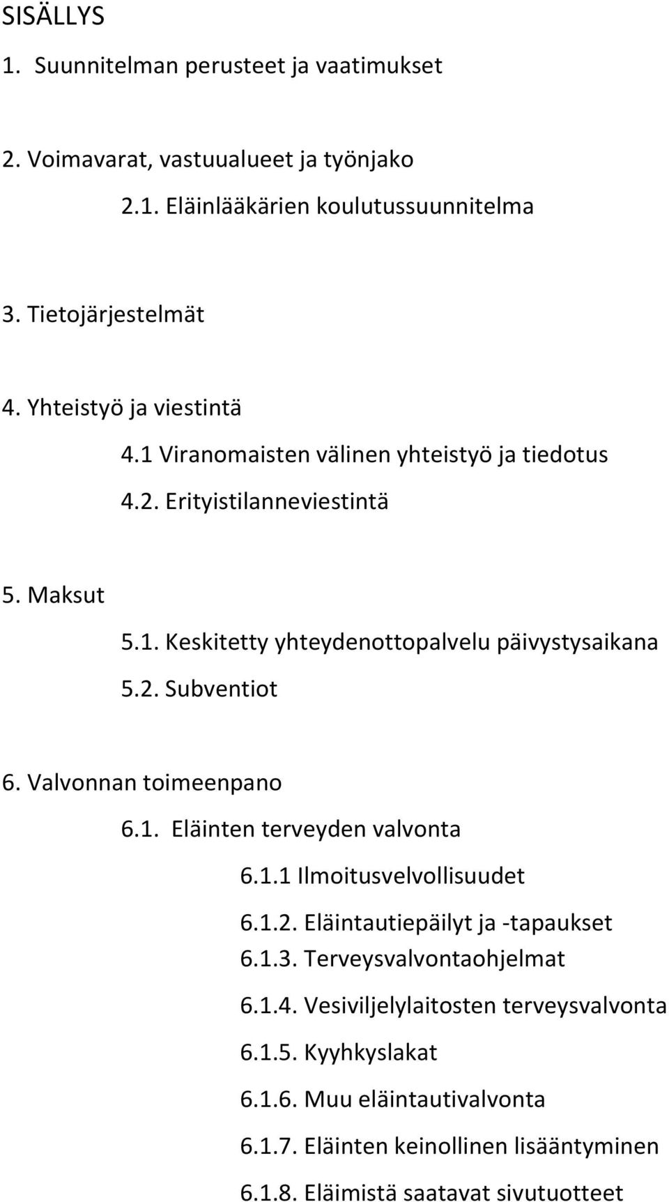 Valvonnan toimeenpano 6.1. Eläinten terveyden valvonta 6.1.1 Ilmoitusvelvollisuudet 6.1.2. Eläintautiepäilyt ja -tapaukset 6.1.3. Terveysvalvontaohjelmat 6.1.4.