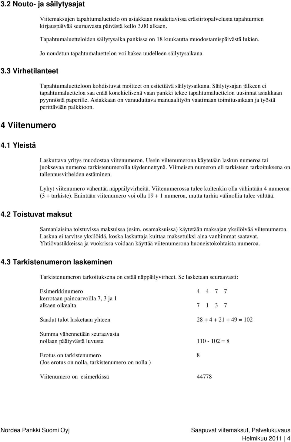 Tapahtumaluetteloiden säilytysaika pankissa on 18 kuukautta muodostamispäivästä lukien. Jo noudetun tapahtumaluettelon voi hakea uudelleen säilytysaikana.